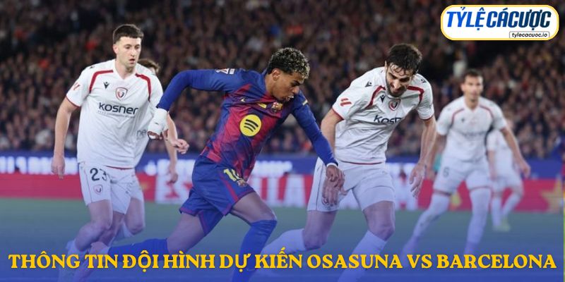 Thông tin đội hình dự kiến Osasuna vs Barcelona