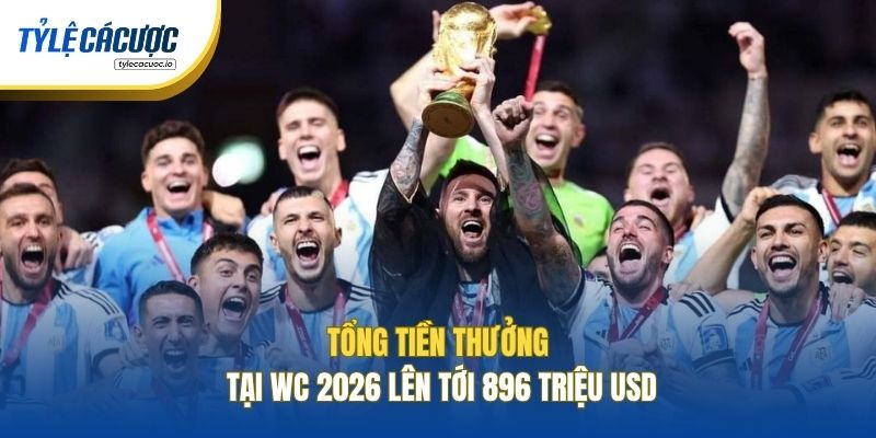 Tổng tiền thưởng tại WC 2026 lên tới 896 triệu USD