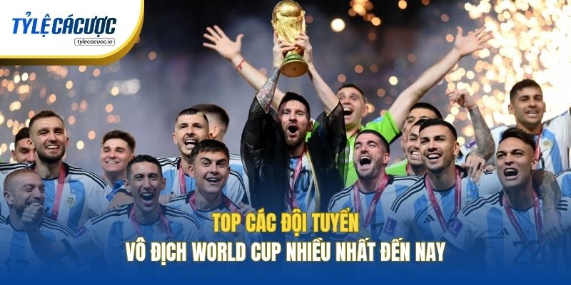 Top Các Đội Tuyển Vô Địch World Cup Nhiều Nhất Đến Nay