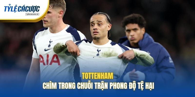 Tottenham chìm trong chuỗi trận phong độ tệ hại