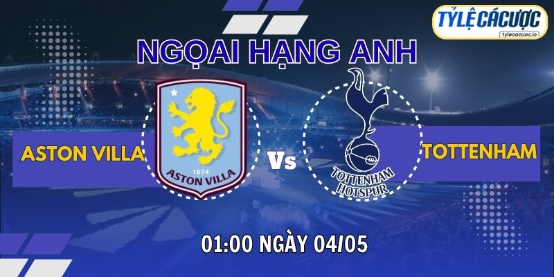 Soi kèo tỷ lệ cá cược Aston Villa vs Tottenham 01h00 ngày 04/05 – NHA vòng 35