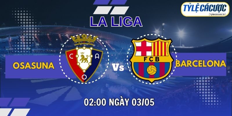 Soi kèo tỷ lệ cá cược Osasuna vs Barcelona 02h00 ngày 02/05 – La Liga