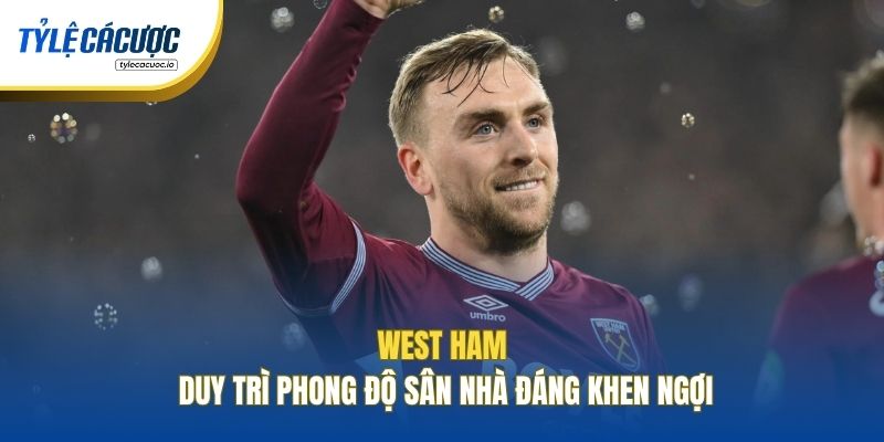 West Ham duy trì phong độ sân nhà đáng khen ngợi